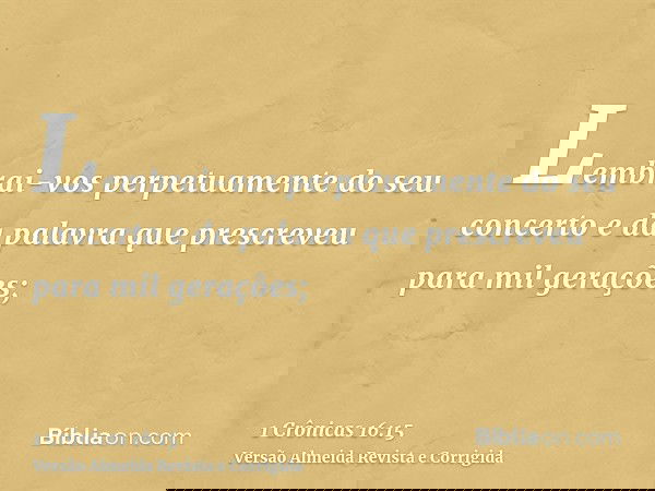 Lembrai-vos perpetuamente do seu concerto e da palavra que prescreveu para mil gerações;