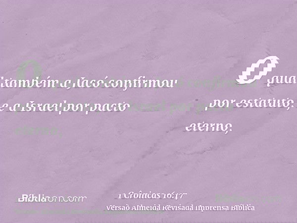 o qual também a Jacó confirmou por estatuto, e a Israel por pacto eterno,