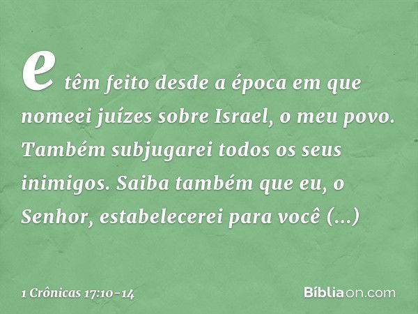 e têm feito desde a época em que nomeei juízes sobre Israel, o meu povo. Também subjugarei todos os seus inimigos. Saiba também que eu, o Senhor, estabelecerei 