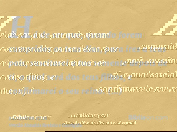 Há de ser que, quando forem cumpridos os teus dias, para ires a teus pais, suscitarei a tua semente depois de ti, a qual será dos teus filhos, e confirmarei o s
