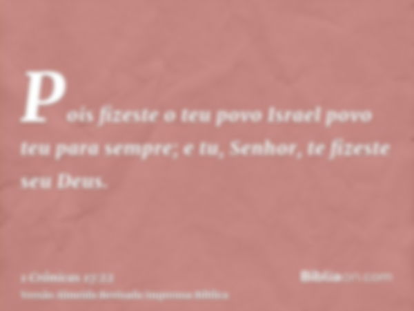 Pois fizeste o teu povo Israel povo teu para sempre; e tu, Senhor, te fizeste seu Deus.