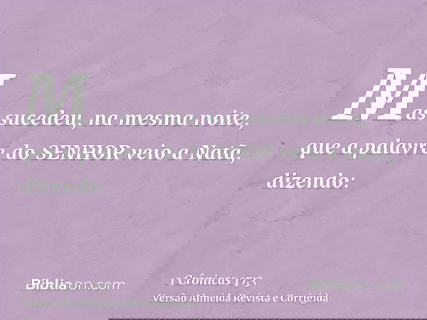 Mas sucedeu, na mesma noite, que a palavra do SENHOR veio a Natã, dizendo: