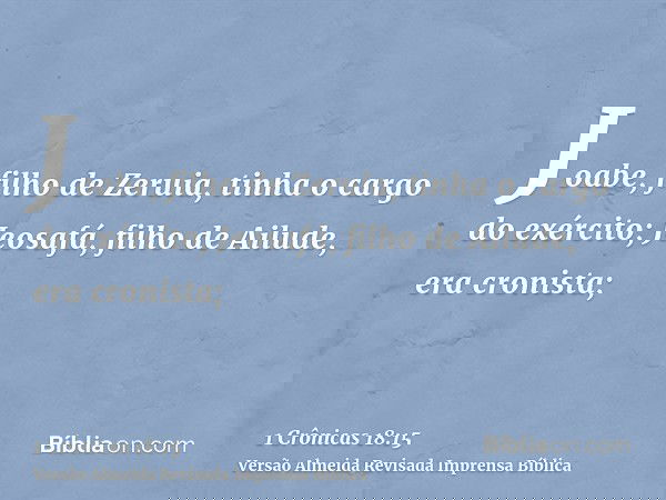Joabe, filho de Zeruia, tinha o cargo do exército; Jeosafá, filho de Ailude, era cronista;