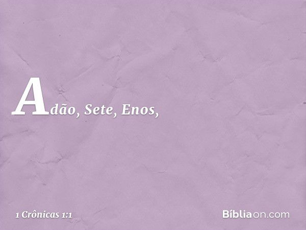 Adão, Sete, Enos, -- 1 Crônicas 1:1