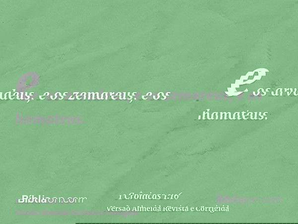 e os arvadeus, e os zemareus, e os hamateus.