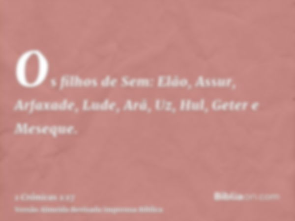 Os filhos de Sem: Elão, Assur, Arfaxade, Lude, Arã, Uz, Hul, Geter e Meseque.