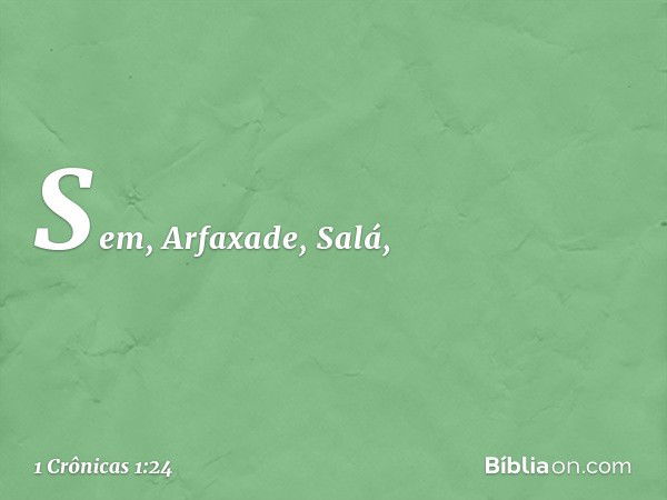 Sem, Arfaxade, Salá, -- 1 Crônicas 1:24