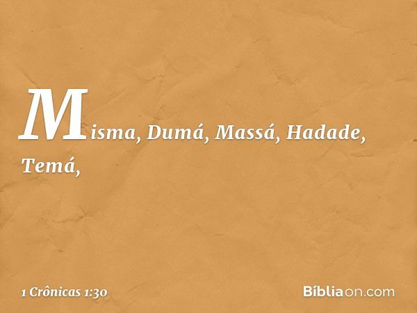 Misma, Dumá, Massá, Hadade, Temá, -- 1 Crônicas 1:30