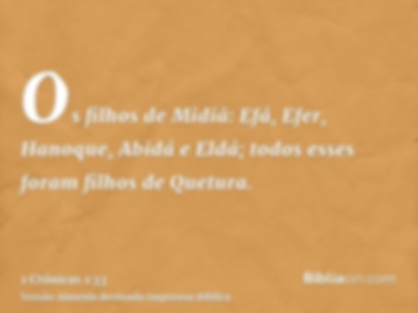 Os filhos de Midiã: Efá, Efer, Hanoque, Abidá e Eldá; todos esses foram filhos de Quetura.