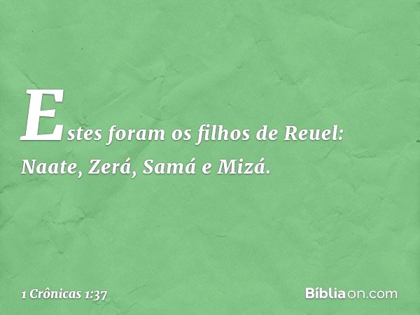 Estes foram os filhos de Reuel:
Naate, Zerá, Samá e Mizá. -- 1 Crônicas 1:37
