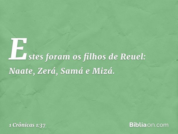 Estes foram os filhos de Reuel:
Naate, Zerá, Samá e Mizá. -- 1 Crônicas 1:37