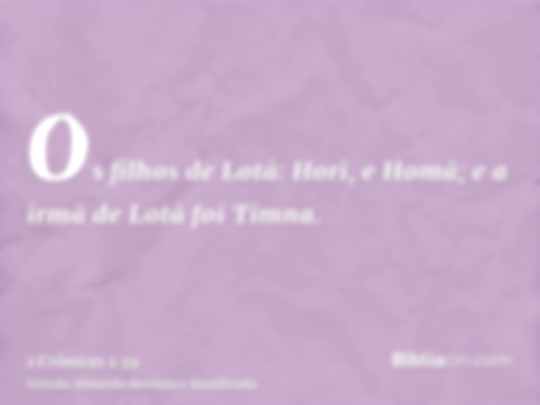 Os filhos de Lotã: Hori, e Homã; e a irmã de Lotã foi Timna.