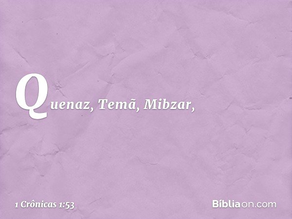 Quenaz, Temã, Mibzar, -- 1 Crônicas 1:53