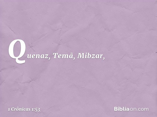 Quenaz, Temã, Mibzar, -- 1 Crônicas 1:53