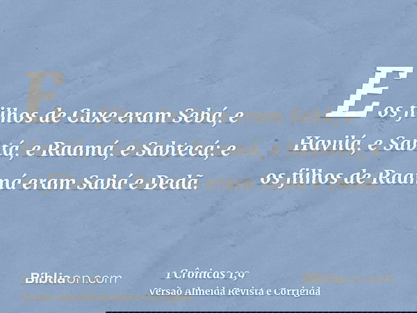 E os filhos de Cuxe eram Sebá, e Havilá, e Sabtá, e Raamá, e Sabtecá; e os filhos de Raamá eram Sabá e Dedã.