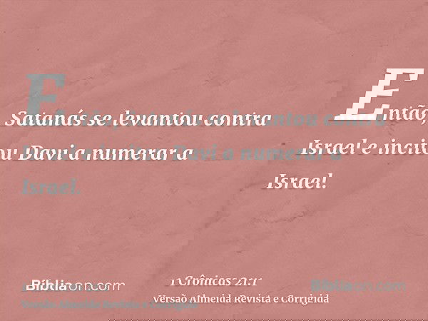 Então, Satanás se levantou contra Israel e incitou Davi a numerar a Israel.