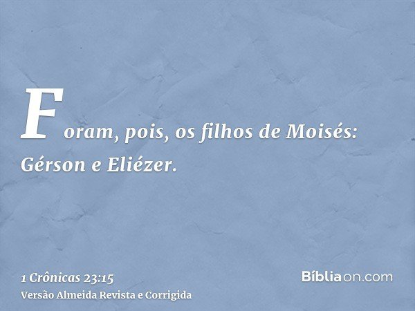 Foram, pois, os filhos de Moisés: Gérson e Eliézer.