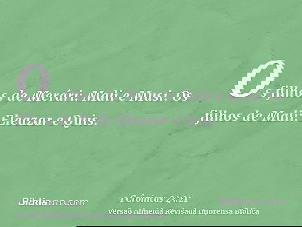 Os filhos de Merári: Mali e Musi. Os filhos de Mali: Eleazar e Quis.