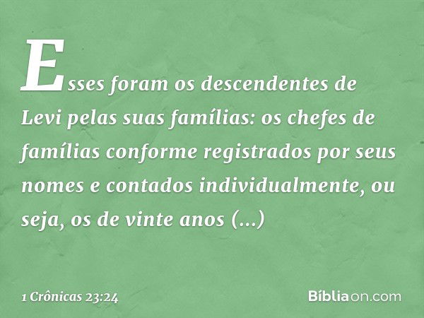 Esses foram os descendentes de Levi pelas suas famílias: os chefes de famílias conforme registrados por seus nomes e contados individualmente, ou seja, os de vi