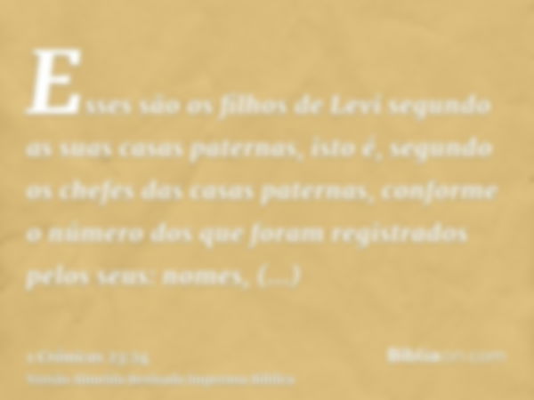 Esses são os filhos de Levi segundo as suas casas paternas, isto é, segundo os chefes das casas paternas, conforme o número dos que foram registrados pelos seus