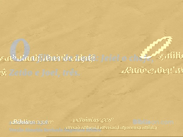 Os filhos de Ladã: Jeiel o chefe, Zetão e Joel, três.