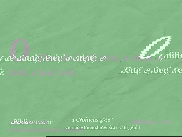 Os filhos de Ladã; Jeiel, o chefe, e Zetã, e Joel, três.