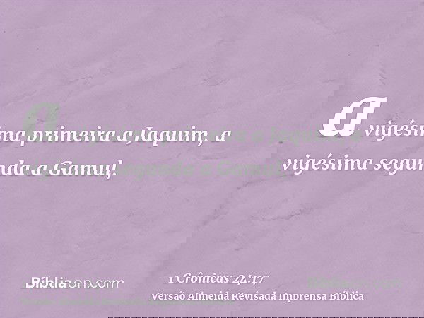 a vigésima primeira a Jaquim, a vigésima segunda a Gamul,