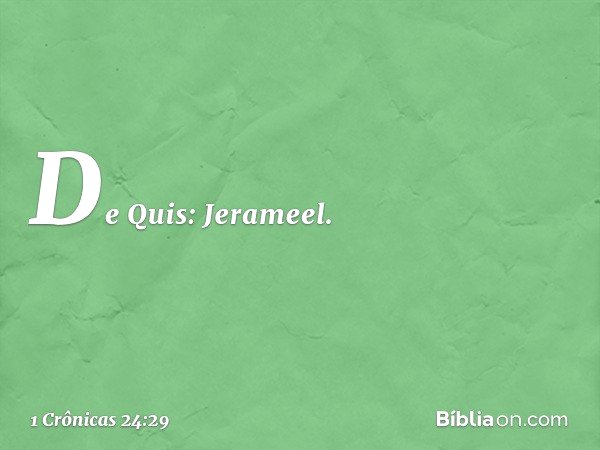 De Quis: Jerameel. -- 1 Crônicas 24:29