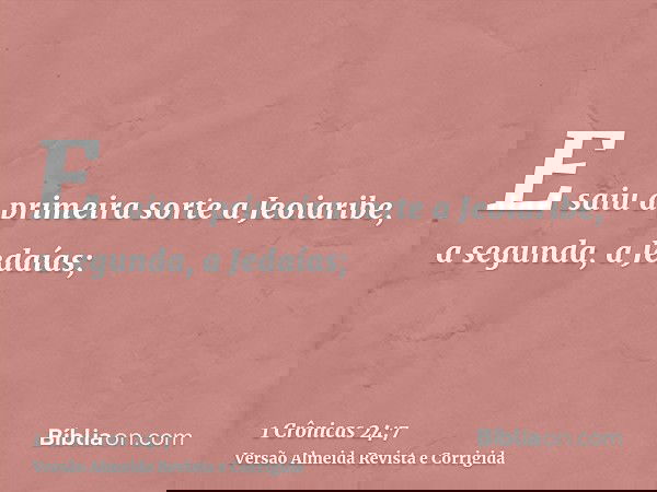 E saiu a primeira sorte a Jeoiaribe, a segunda, a Jedaías;