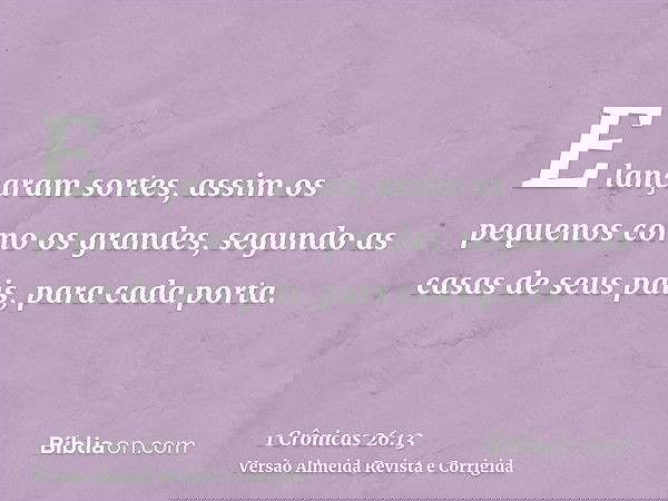 E lançaram sortes, assim os pequenos como os grandes, segundo as casas de seus pais, para cada porta.