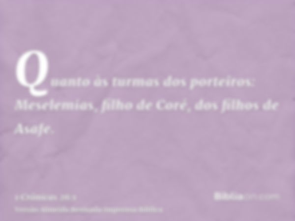 Quanto às turmas dos porteiros: Meselemias, filho de Coré, dos filhos de Asafe.