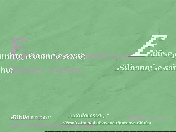 Elão o quinto, Jeoanã o sexto, Elioenai, o sétimo.