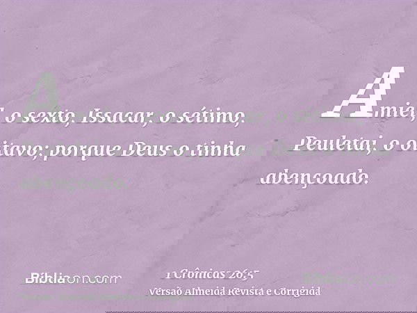 Amiel, o sexto, Issacar, o sétimo, Peuletai, o oitavo; porque Deus o tinha abençoado.