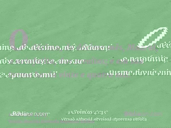 O décimo, do décimo mês, Maarai, o netofatita, dos zeraítas; e em sua turma havia vinte e quatro mil.