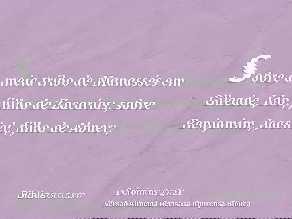 sobre a meia tribo de Manassés em Gileade, Ido, filho de Zacarias; sobre Benjamim, Jaasiel, filho de Abner;