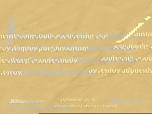 juntamente com todo o seu reino, e o seu poder, e os tempos que passaram sobre ele, e sobre Israel, e sobre todos os reinos daquelas terras.