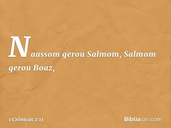 Naassom gerou Salmom, Salmom gerou Boaz, -- 1 Crônicas 2:11