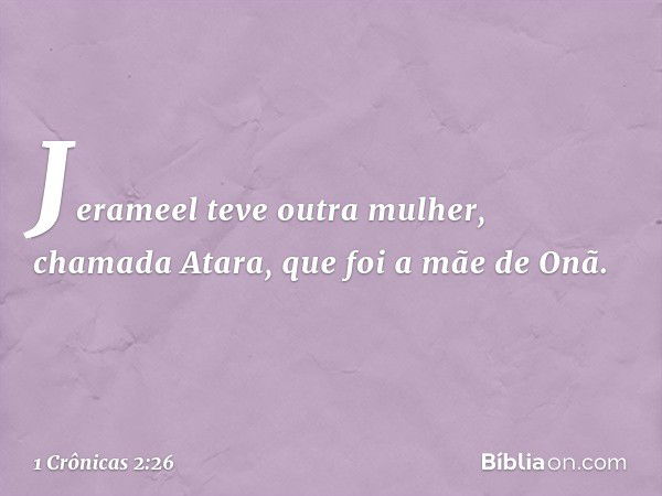 Jerameel teve outra mulher, chamada Atara, que foi a mãe de Onã. -- 1 Crônicas 2:26