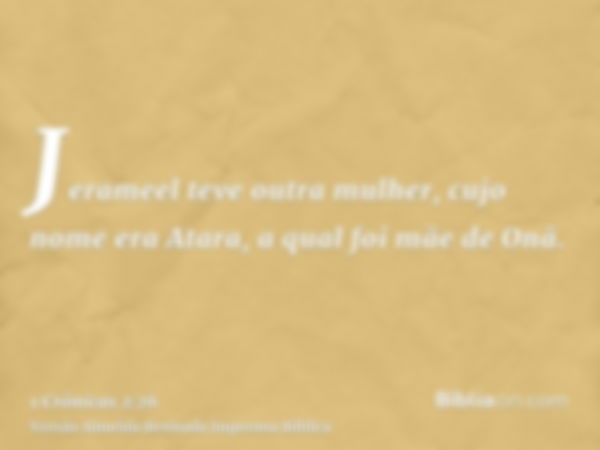 Jerameel teve outra mulher, cujo nome era Atara, a qual foi mãe de Onã.