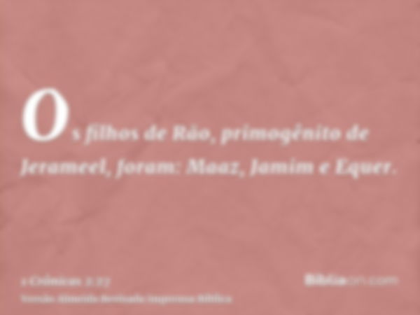 Os filhos de Rão, primogênito de Jerameel, foram: Maaz, Jamim e Equer.