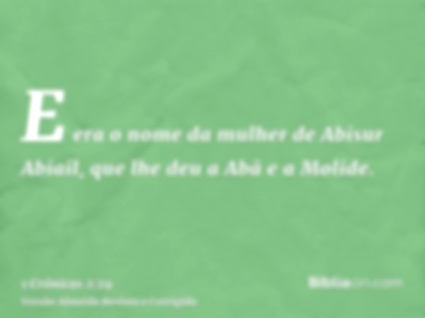 E era o nome da mulher de Abisur Abiail, que lhe deu a Abã e a Molide.