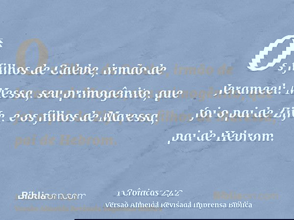 Os filhos de Calebe, irmão de Jerameel: Messa, seu primogênito, que foi o pai de Zife, e os filhos de Maressa, pai de Hebrom.