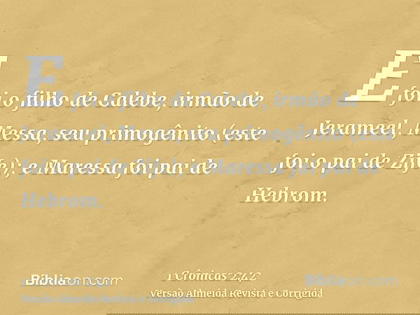 E foi o filho de Calebe, irmão de Jerameel, Messa, seu primogênito (este foi o pai de Zife); e Maressa foi pai de Hebrom.