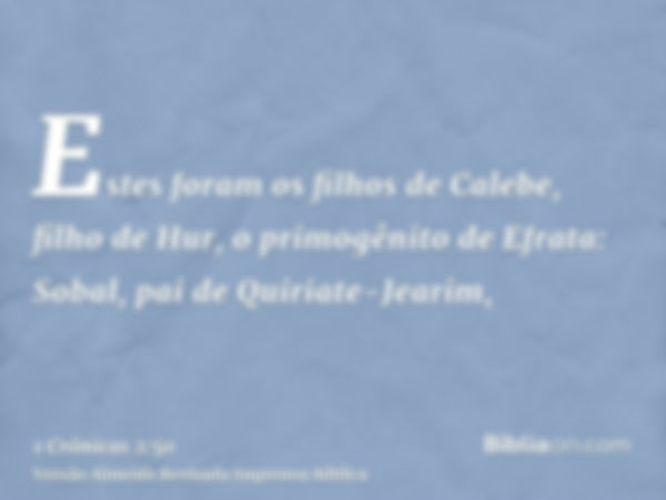 Estes foram os filhos de Calebe, filho de Hur, o primogênito de Efrata: Sobal, pai de Quiriate-Jearim,