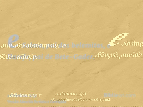 e Salma, pai dos belemitas, e Harefe, pai de Bete-Gader.
