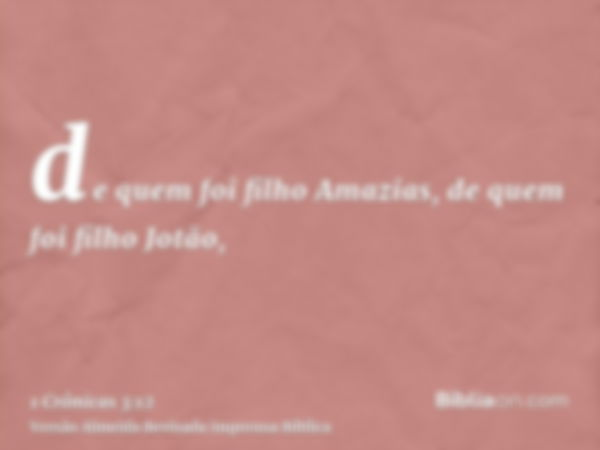 de quem foi filho Amazias, de quem foi filho Jotão,