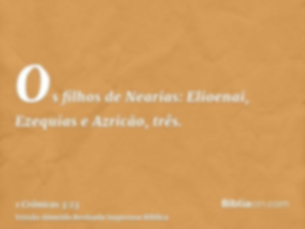 Os filhos de Nearias: Elioenai, Ezequias e Azricão, três.