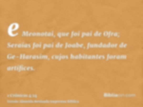 e Meonotai, que foi pai de Ofra; Seraías foi pai de Joabe, fundador de Ge-Harasim, cujos habitantes foram artífices.