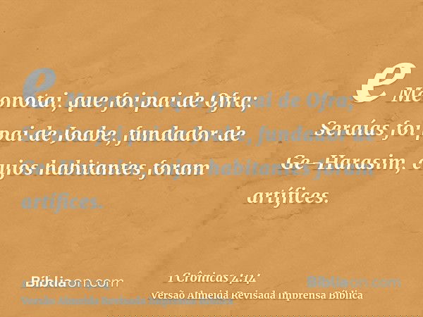 e Meonotai, que foi pai de Ofra; Seraías foi pai de Joabe, fundador de Ge-Harasim, cujos habitantes foram artífices.