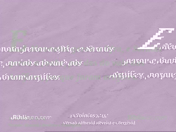 E Meonotai gerou a Ofra, e Seraías gerou a Joabe, pai dos do vale dos Artífices, porque foram artífices.